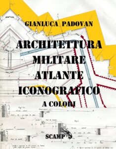 Architettura Militare Atlante Iconografico a colori con ottocento immagini che illustrano il percorso dell'architettura fortificata dalla preistoria al XX secolo